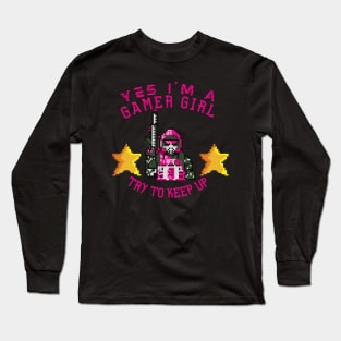 Yes I'm A Gamer Girl TRY TO KEEP UP Long Sleeve T-Shirt